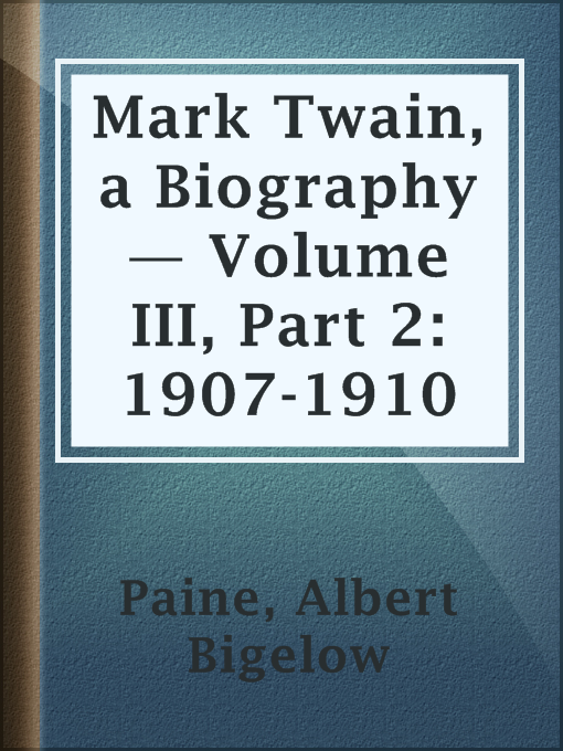 Title details for Mark Twain, a Biography — Volume III, Part 2: 1907-1910 by Albert Bigelow Paine - Available